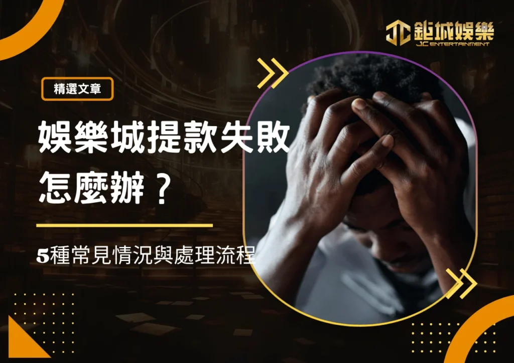 娛樂城提款失敗怎麼辦？5種常見情況與處理流程整理